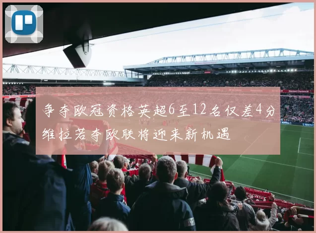争夺欧冠资格英超6至12名仅差4分维拉若夺欧联将迎来新机遇